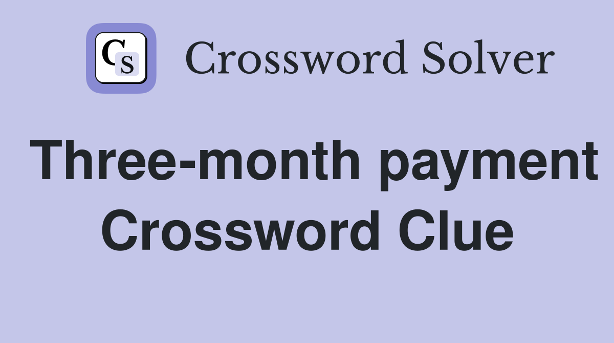 Three-month payment Crossword Clue