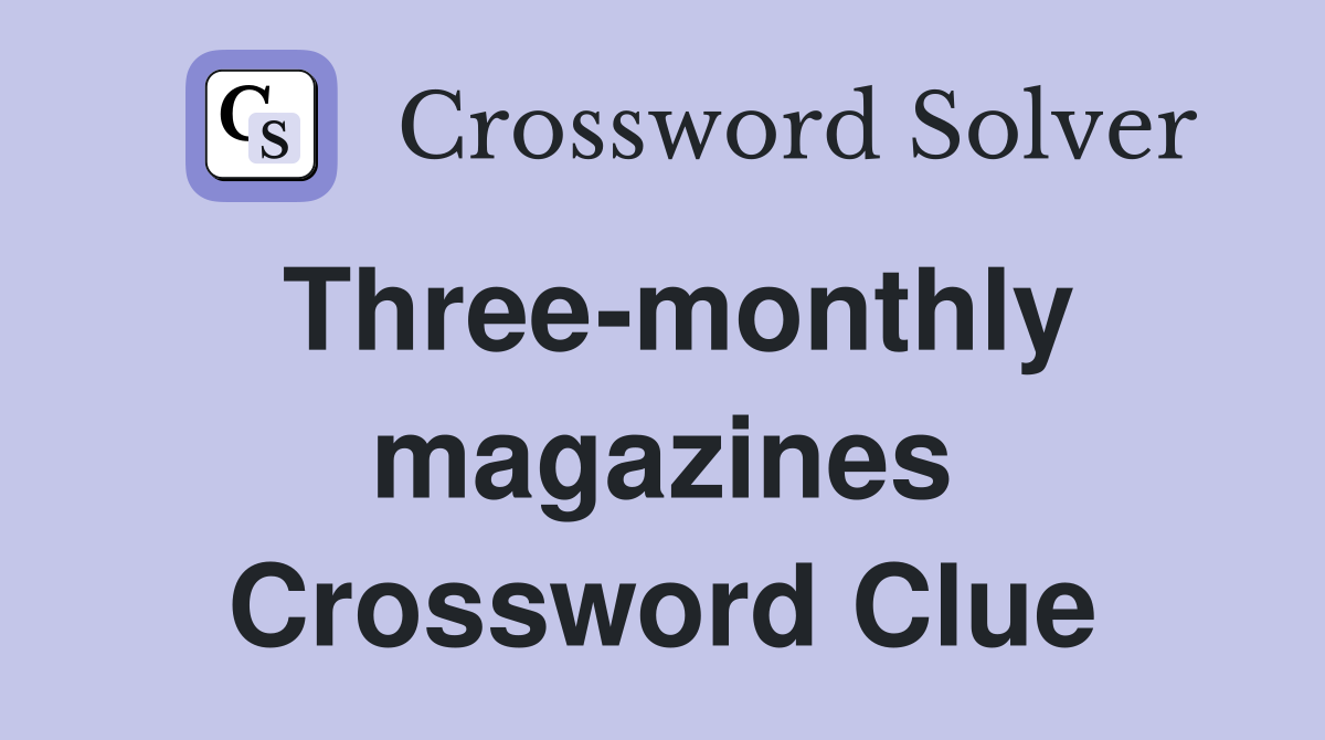 Three-monthly magazines Crossword Clue