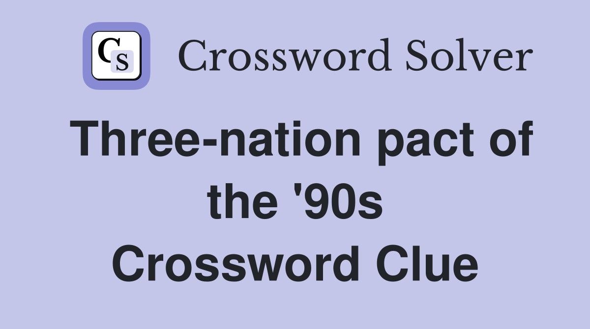 Three-nation pact of the '90s Crossword Clue