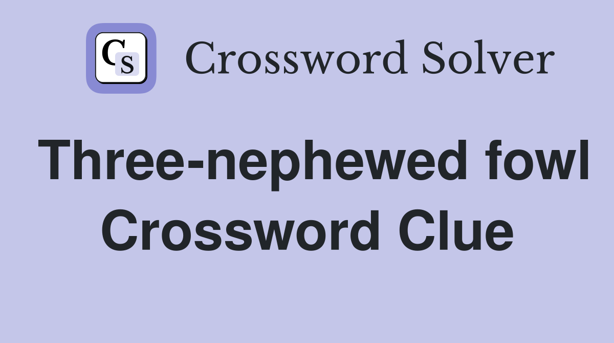 Three-nephewed fowl Crossword Clue