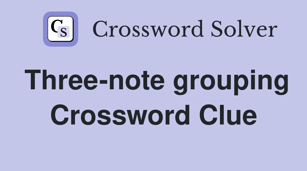 Three-note grouping Crossword Clue
