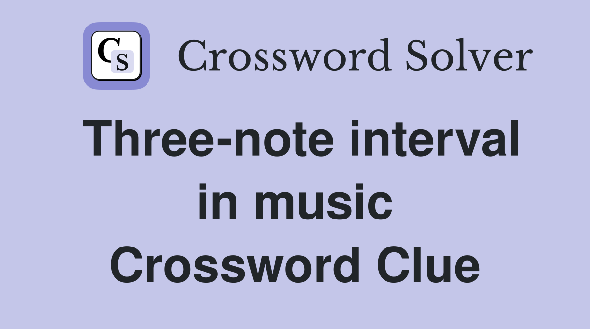 Three-note interval in music Crossword Clue