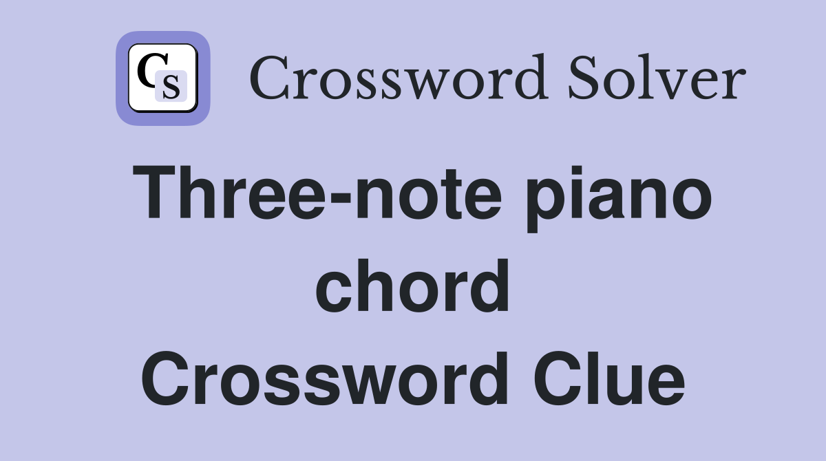 Three-note piano chord Crossword Clue