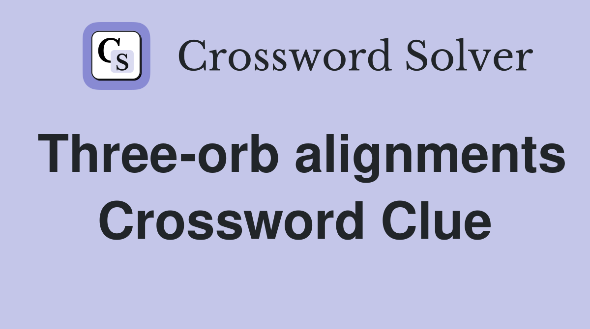 Three-orb alignments Crossword Clue