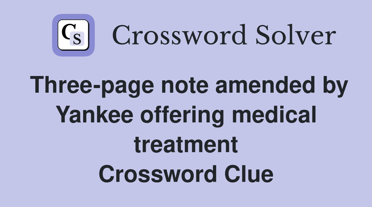 Three-page note amended by Yankee offering medical treatment Crossword Clue