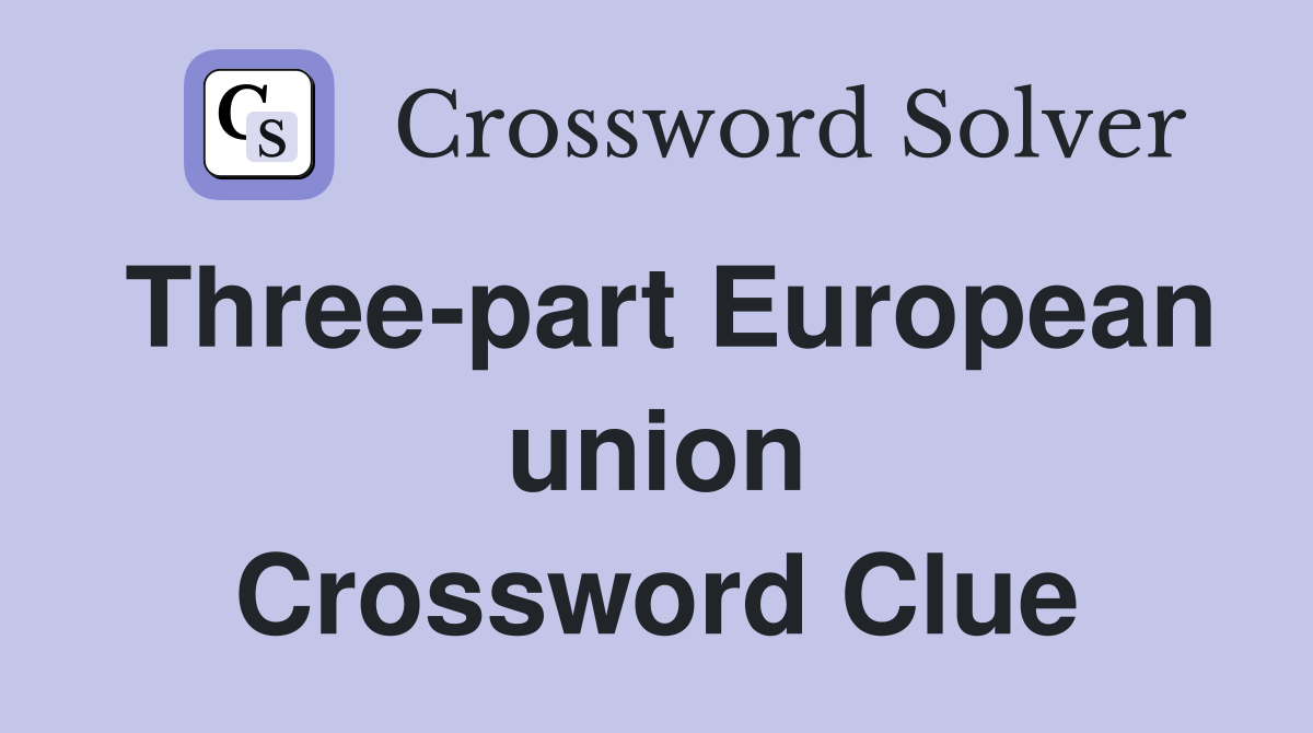 Three-part European union Crossword Clue