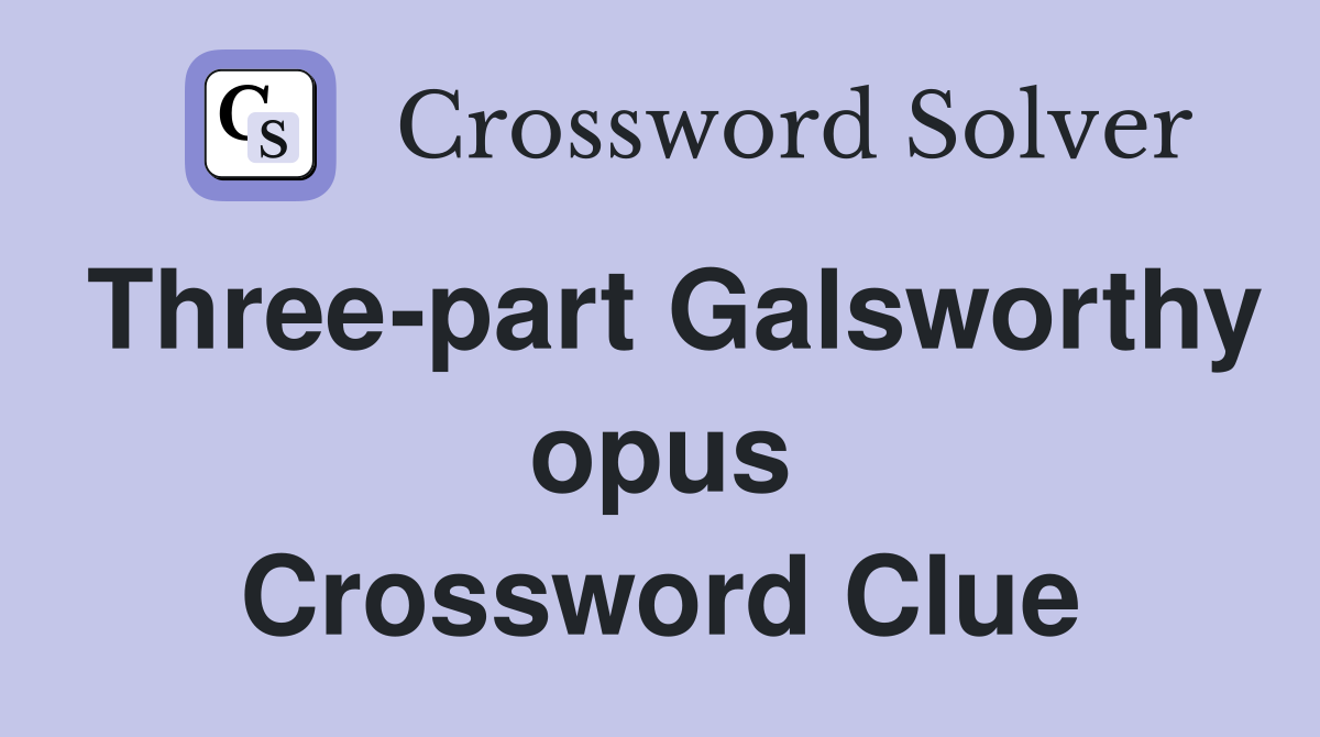 Three-part Galsworthy opus Crossword Clue