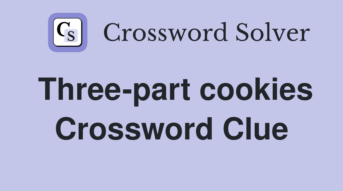 Three-part cookies Crossword Clue