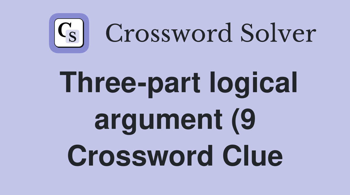 Three part logical argument (9) Crossword Clue Answers Crossword Solver Three part logical argument (9) Crossword Clue Answers Crossword Solver