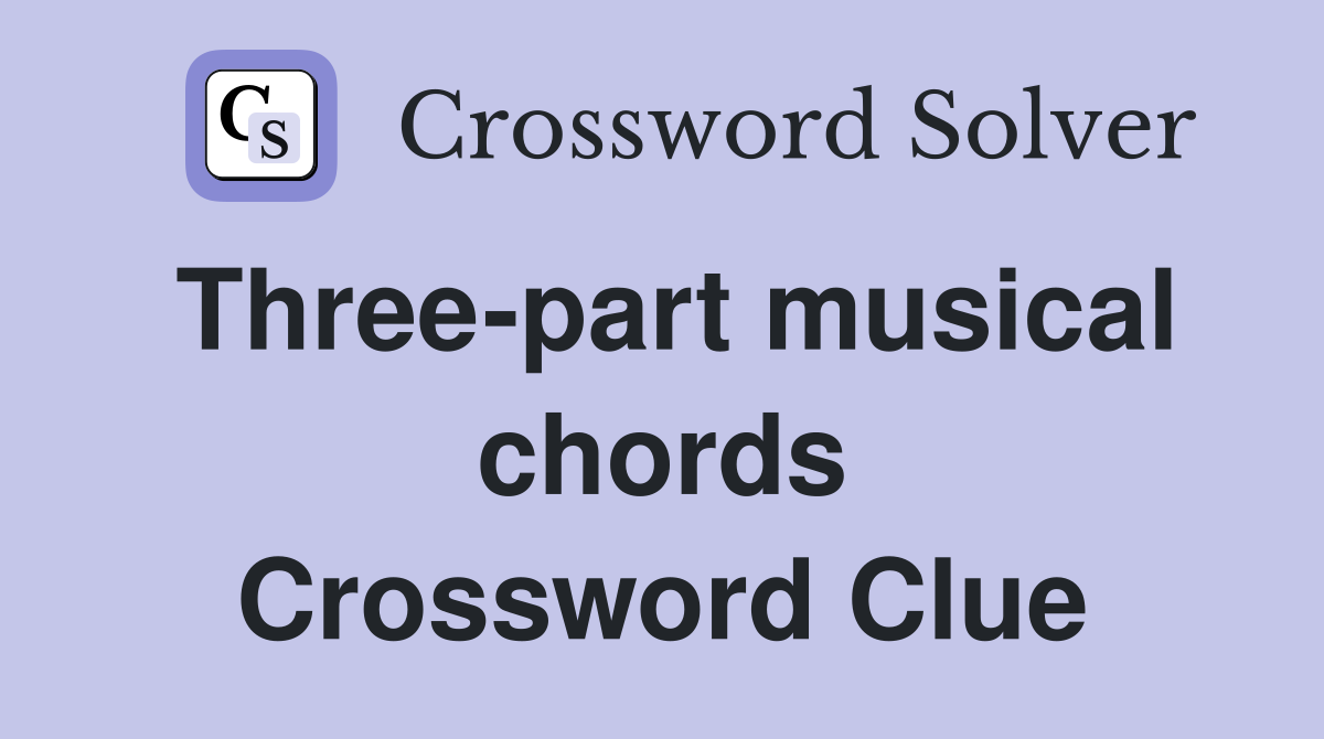 Three-part musical chords Crossword Clue