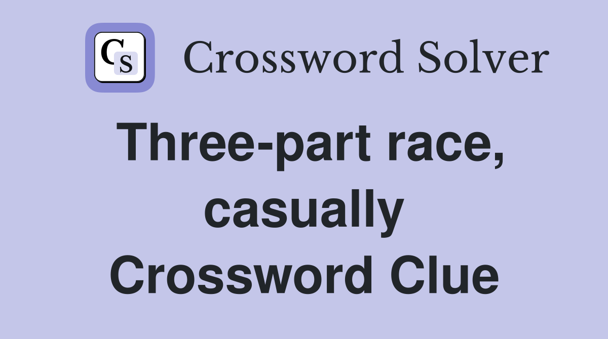 Three-part race, casually Crossword Clue