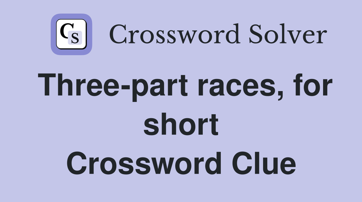 Three-part races, for short Crossword Clue