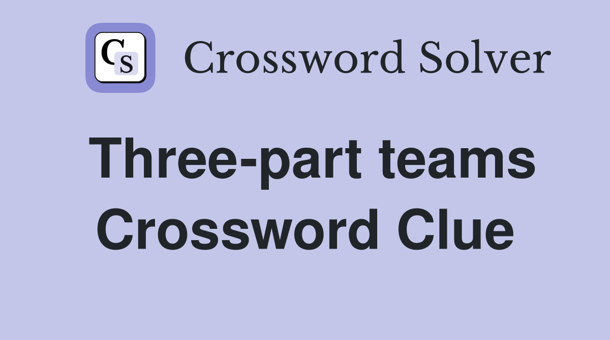 Three-part teams Crossword Clue