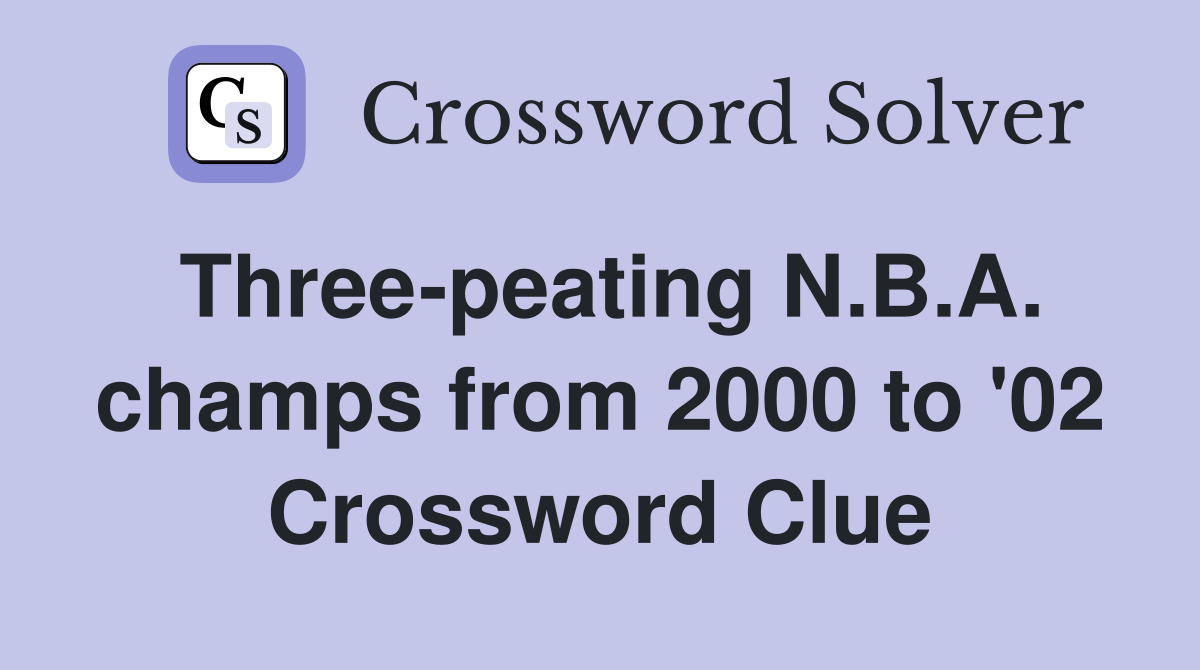 Three-peating N.B.A. champs from 2000 to '02 Crossword Clue