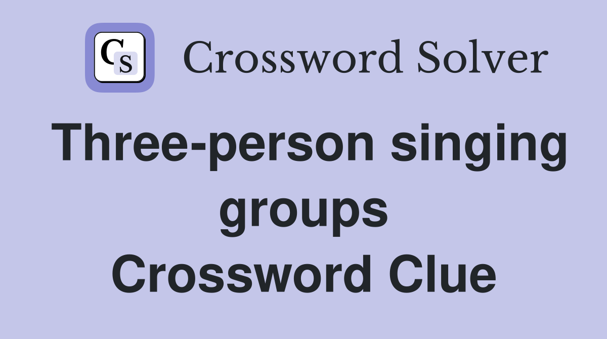 Three-person singing groups Crossword Clue