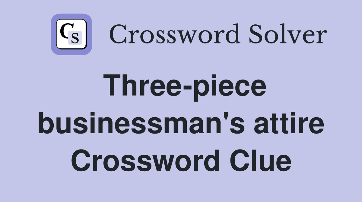 Three-piece businessman's attire Crossword Clue