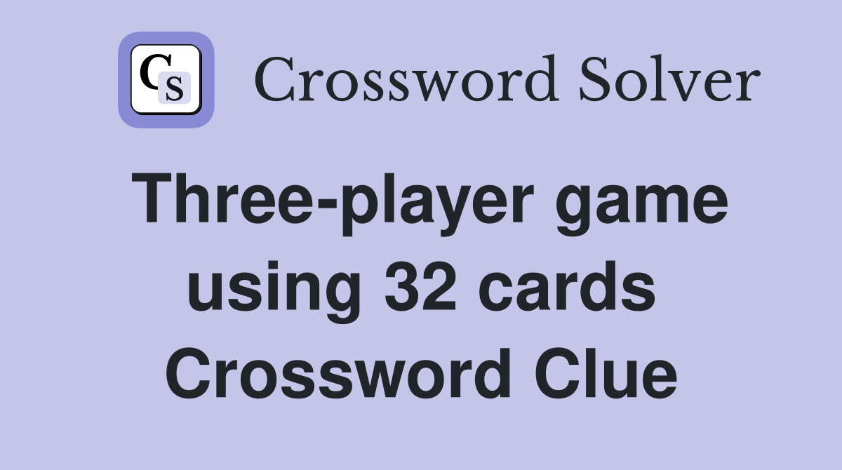 Three-player game using 32 cards Crossword Clue