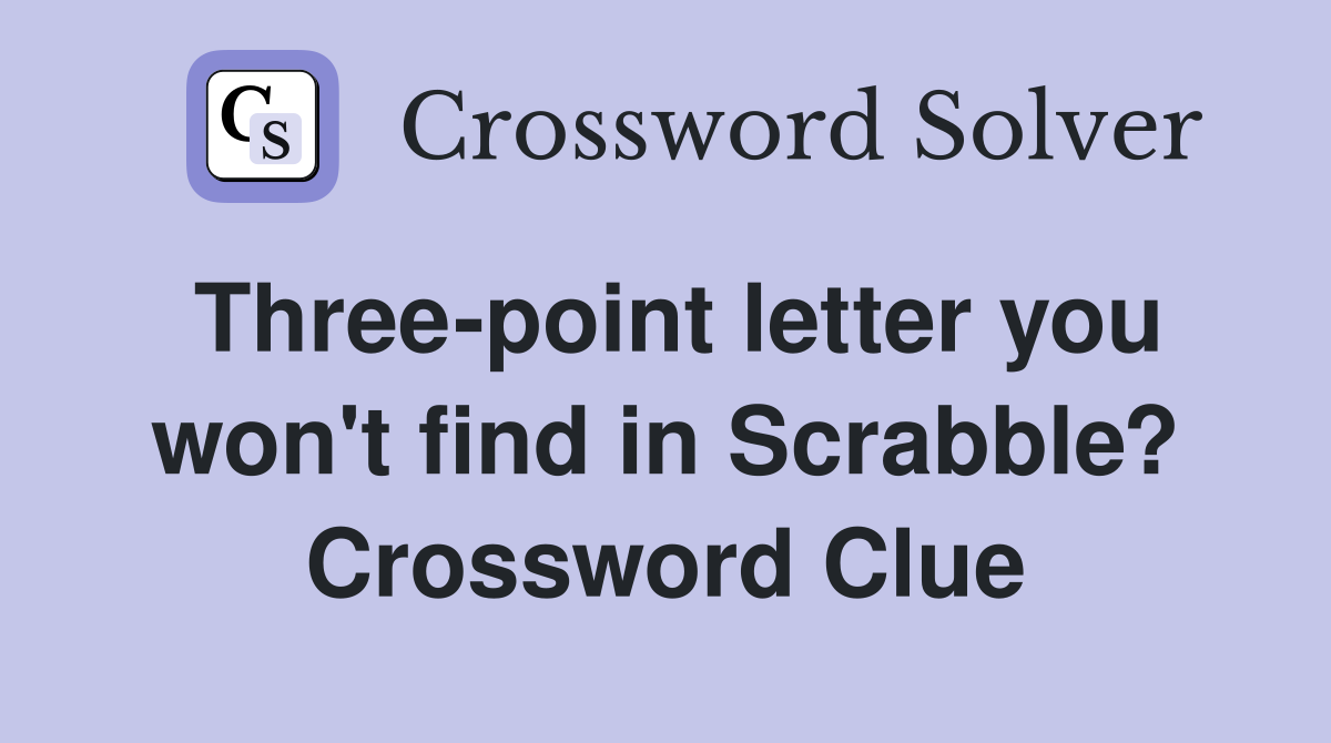 Three-point letter you won't find in Scrabble? Crossword Clue