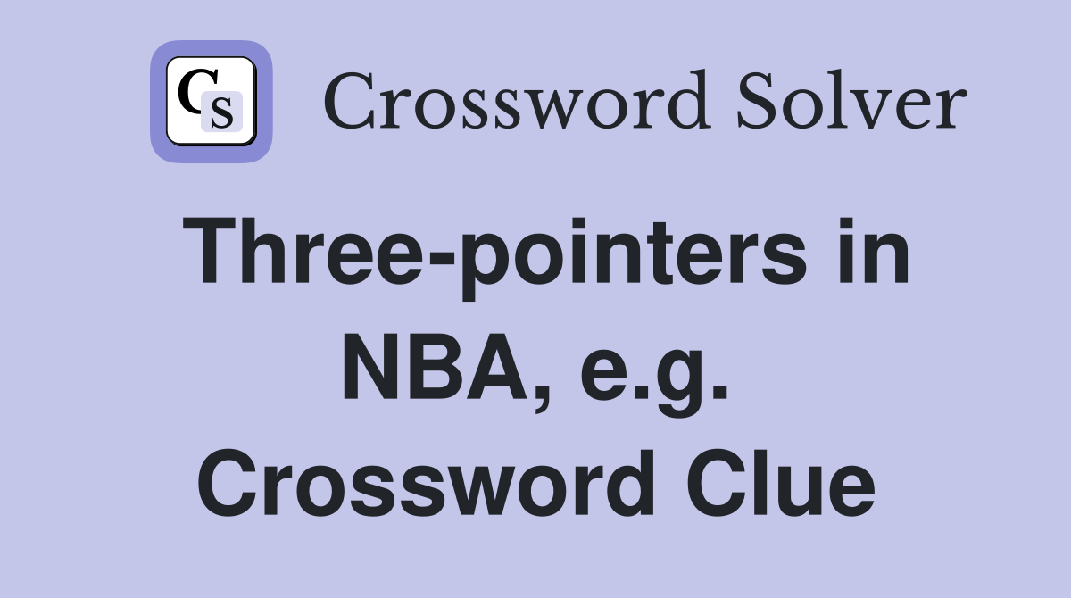 Three-pointers in NBA, e.g. Crossword Clue