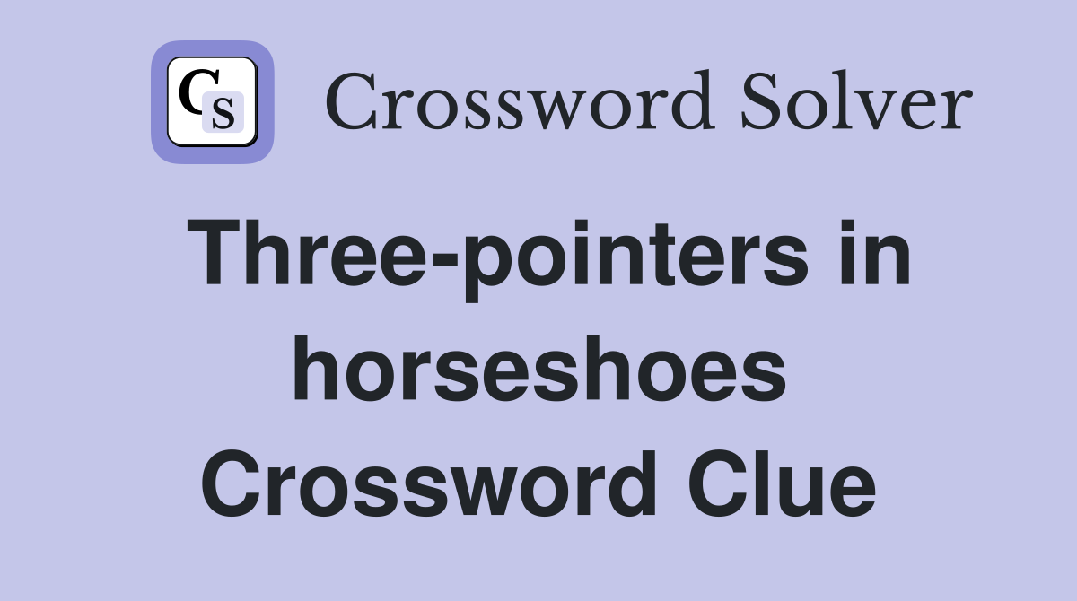 Three-pointers in horseshoes Crossword Clue