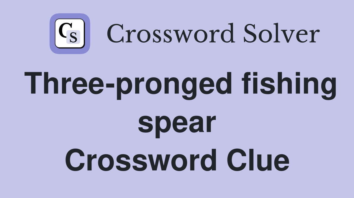 Three-pronged fishing spear Crossword Clue