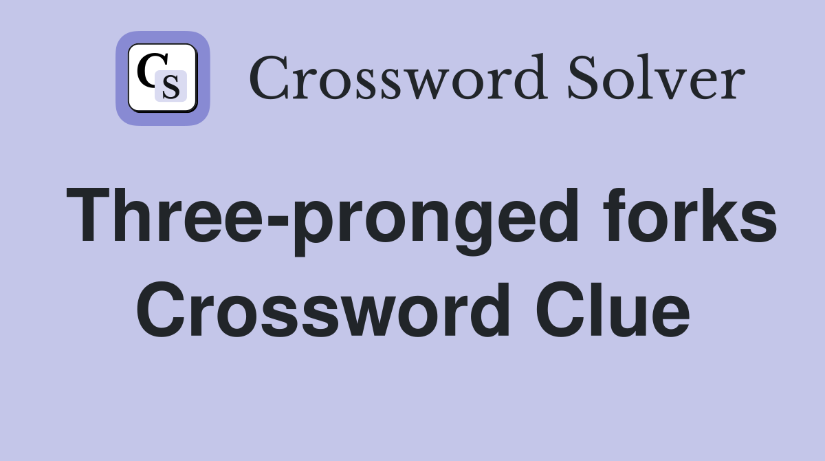 Three-pronged forks Crossword Clue