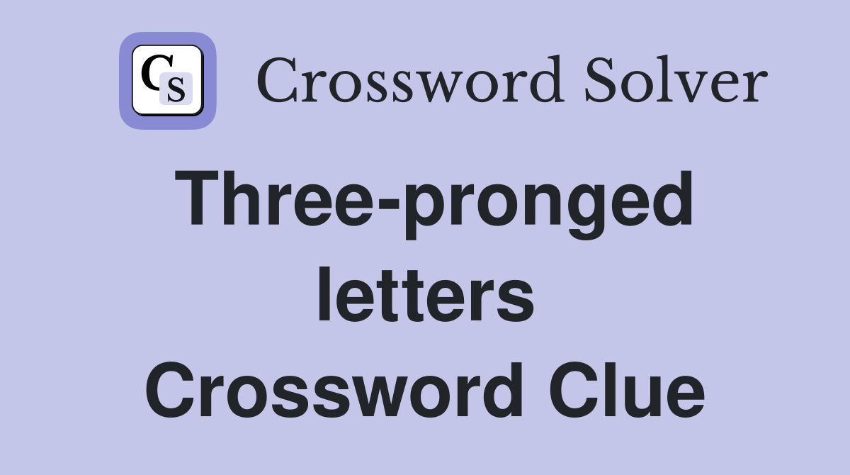 Three-pronged letters Crossword Clue