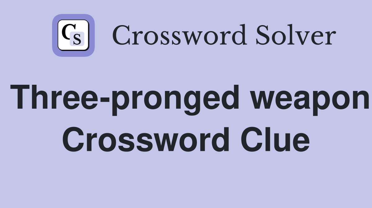 Three-pronged weapon Crossword Clue