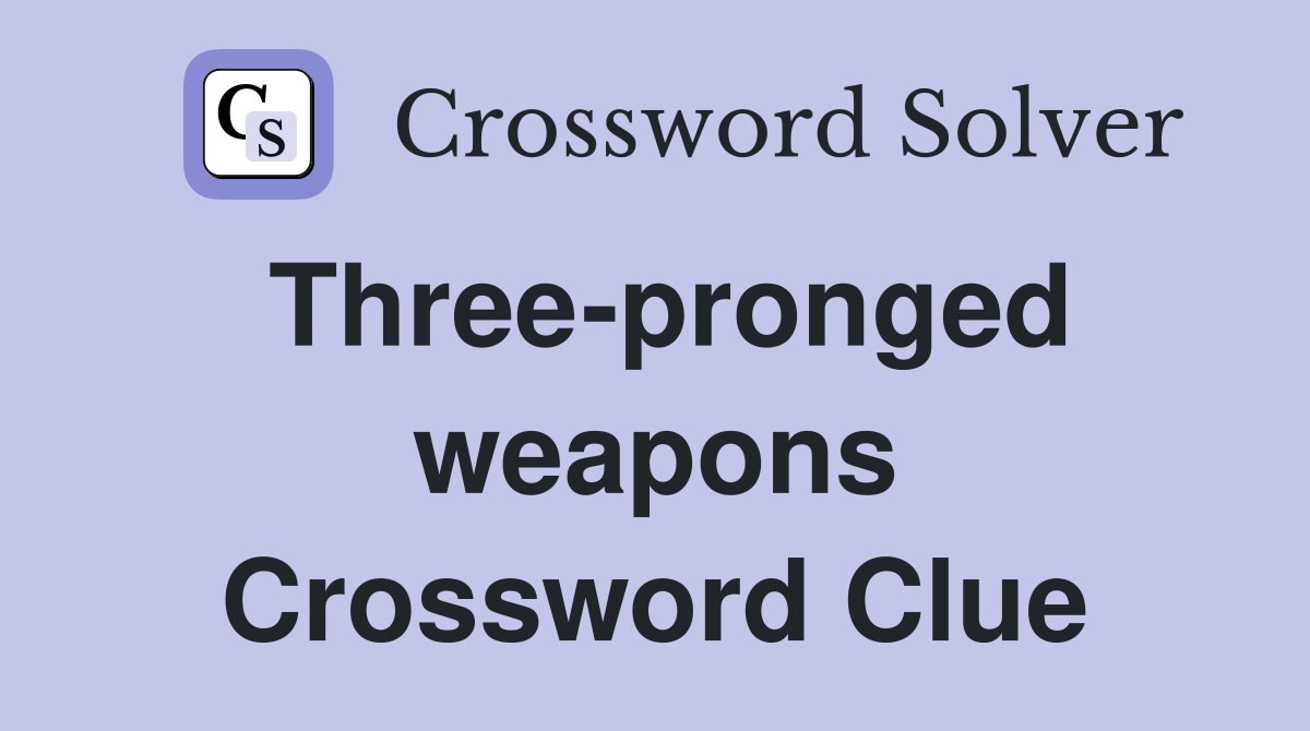 Three-pronged weapons Crossword Clue