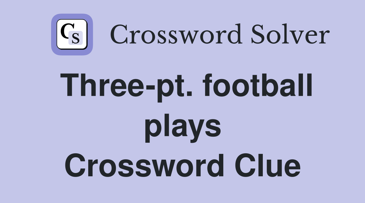 Three-pt. football plays Crossword Clue