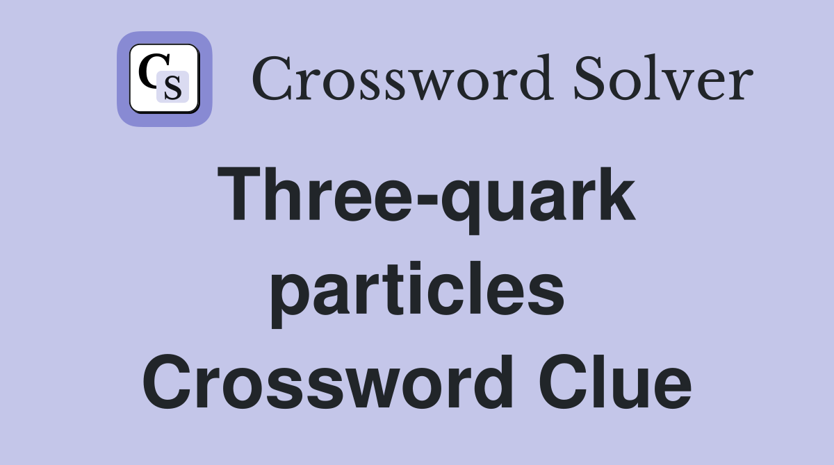 Three-quark particles Crossword Clue