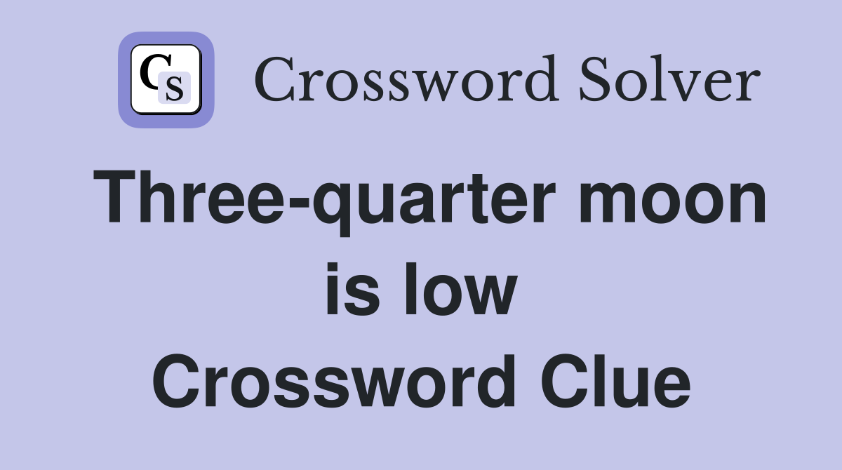 Three-quarter moon is low Crossword Clue