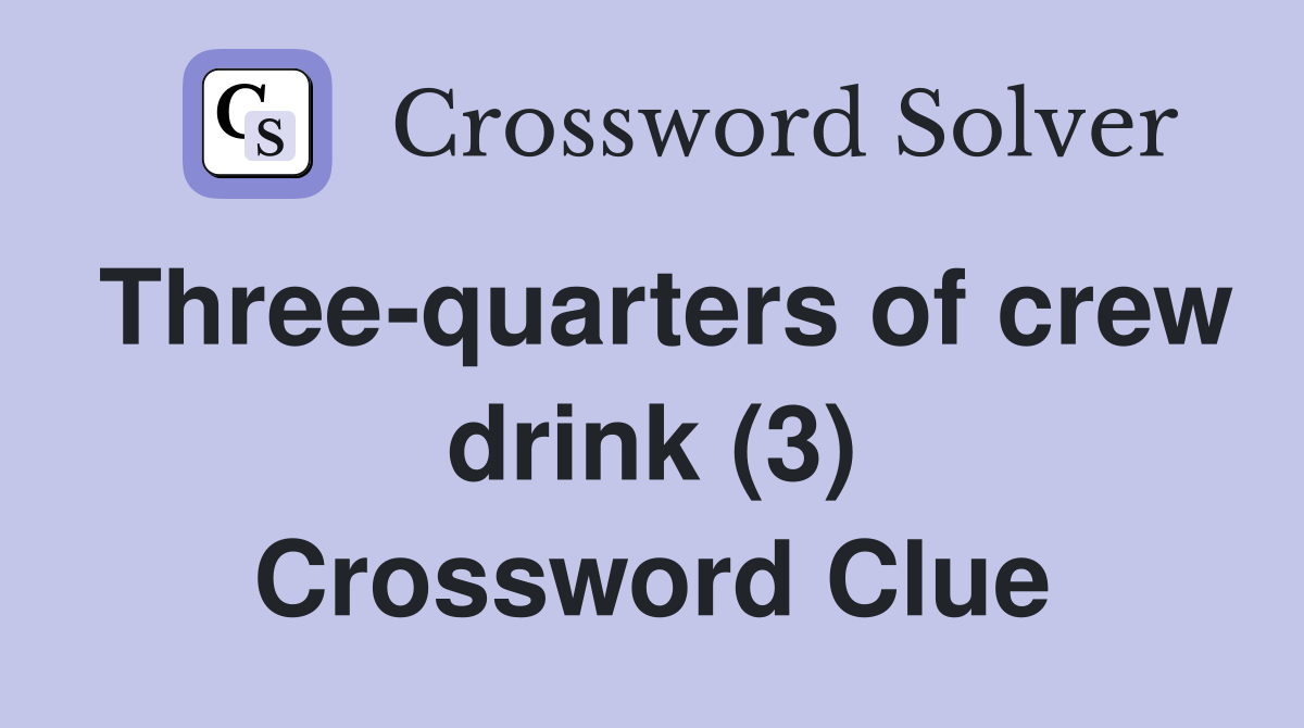 Three-quarters of crew drink (3) Crossword Clue