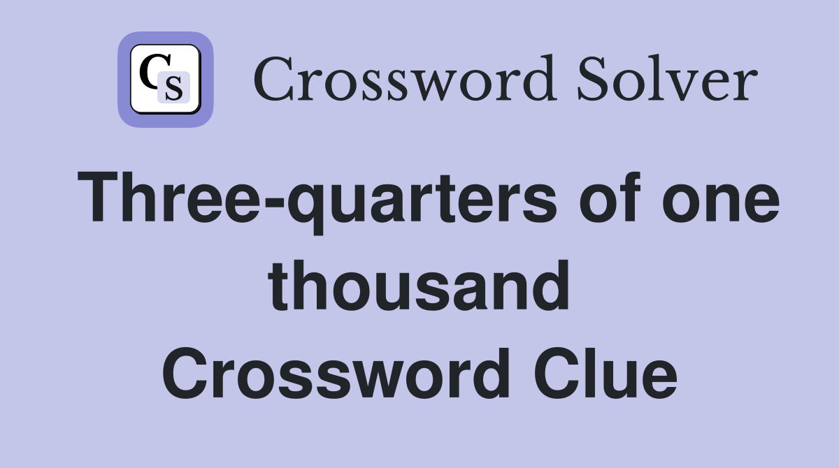 Three-quarters of one thousand Crossword Clue