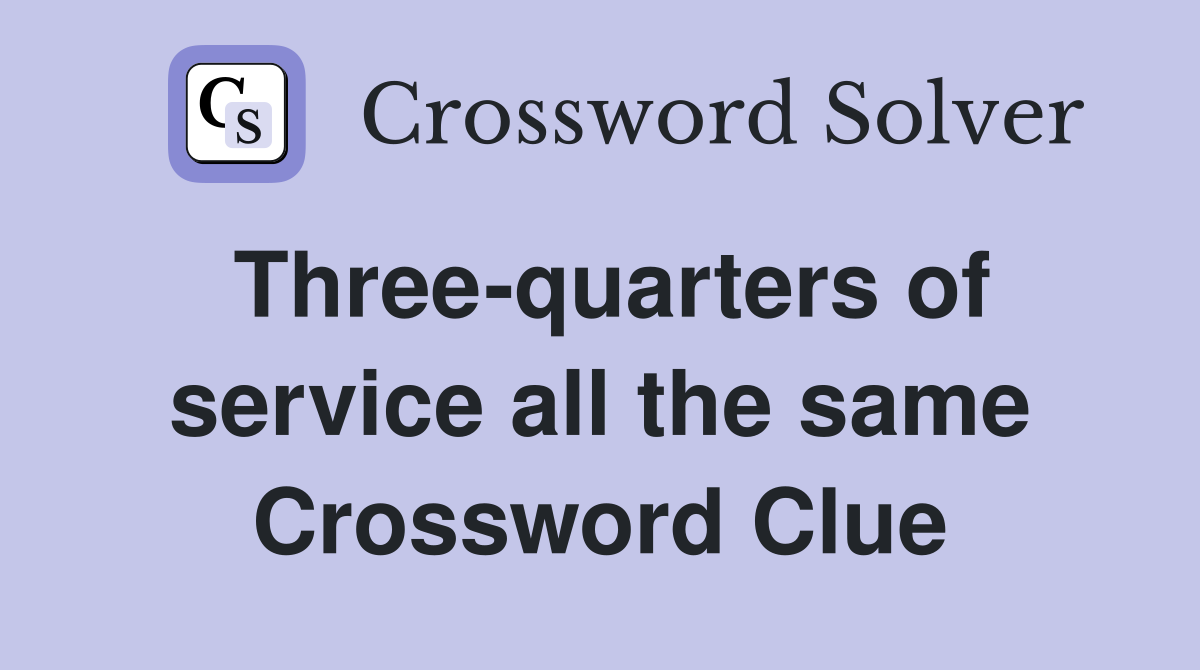 Three-quarters of service all the same Crossword Clue