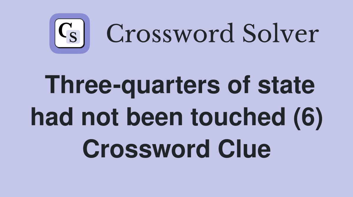 Three-quarters of state had not been touched (6) Crossword Clue
