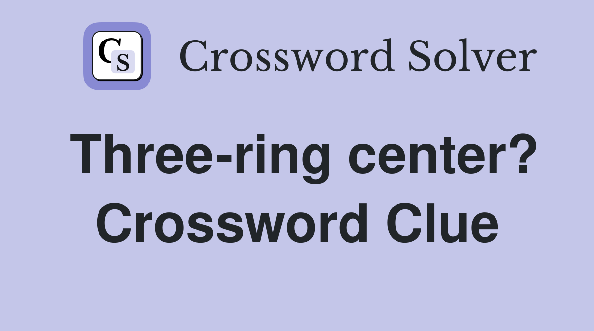 Three-ring center? Crossword Clue
