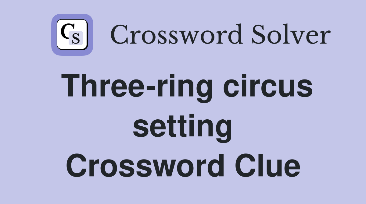 Three-ring circus setting Crossword Clue