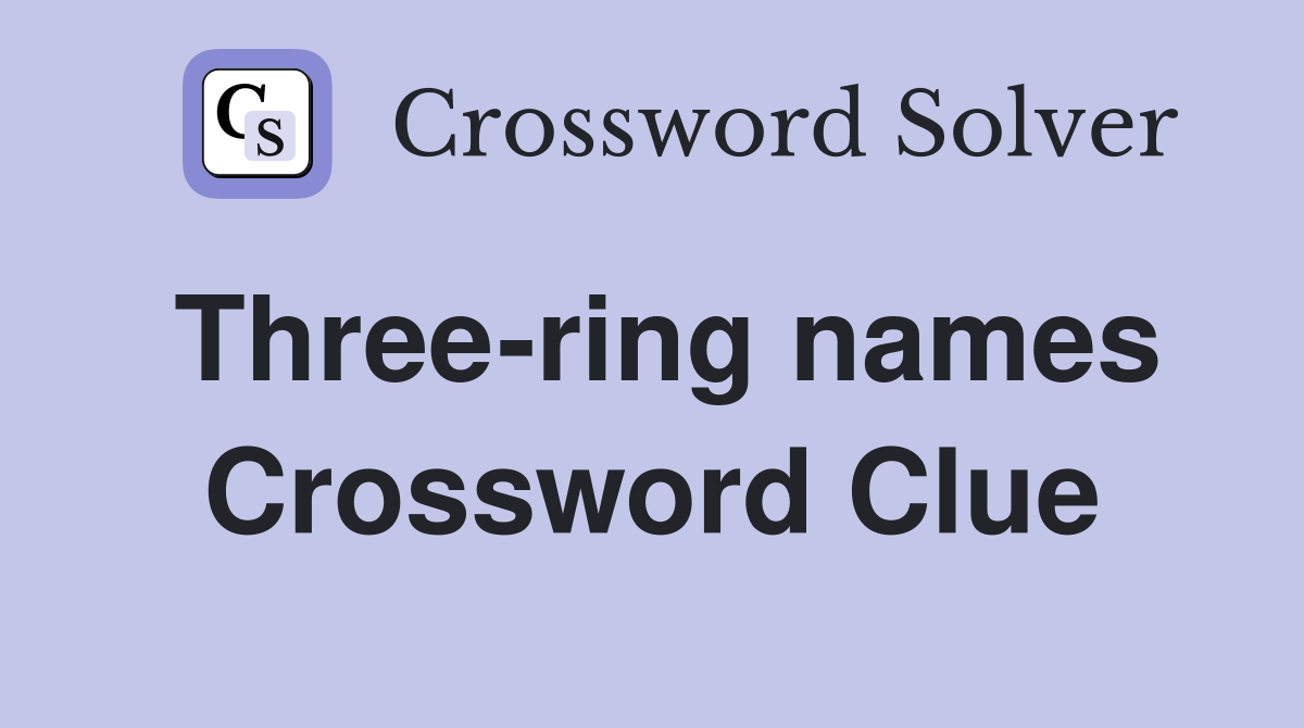 Three-ring names Crossword Clue