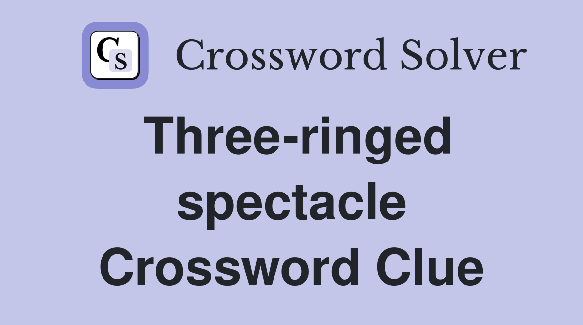 Three-ringed spectacle Crossword Clue