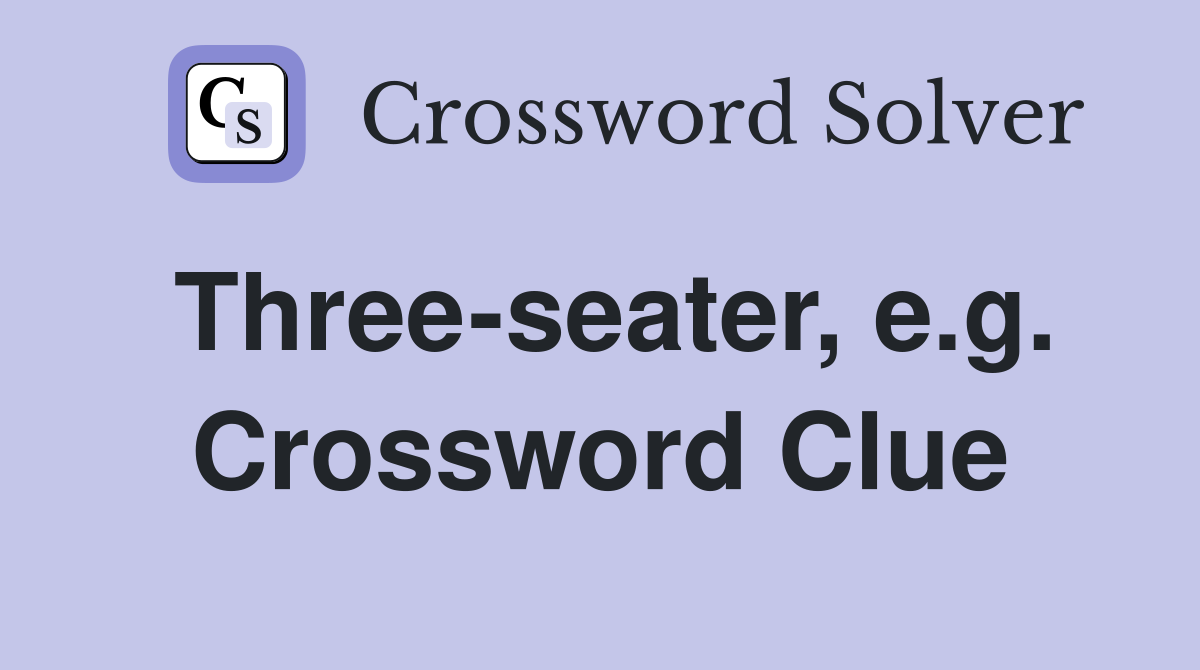 Three-seater, e.g. Crossword Clue
