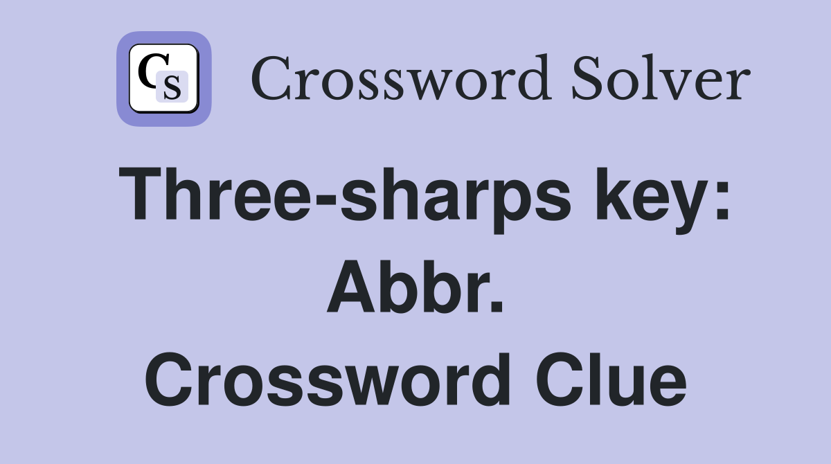 Three-sharps key: Abbr. Crossword Clue