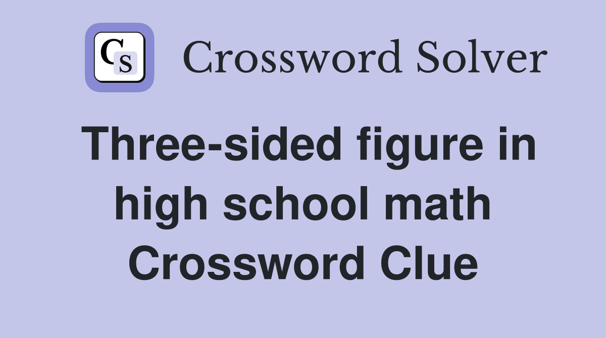 Three-sided figure in high school math Crossword Clue