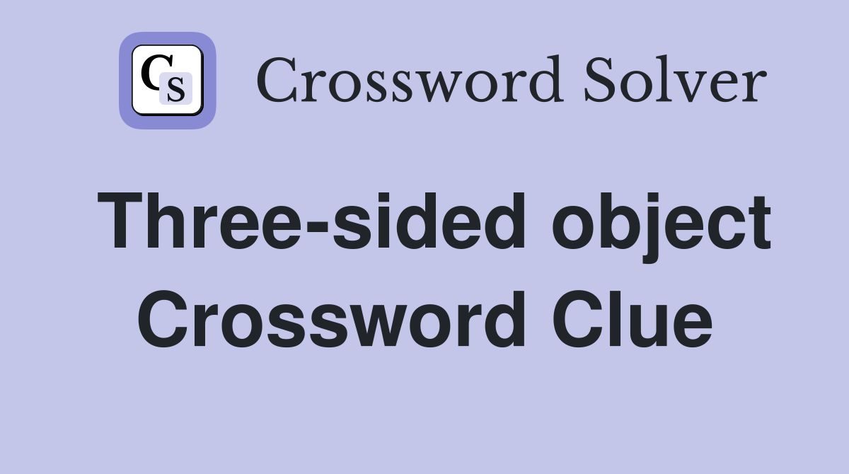Three-sided object Crossword Clue