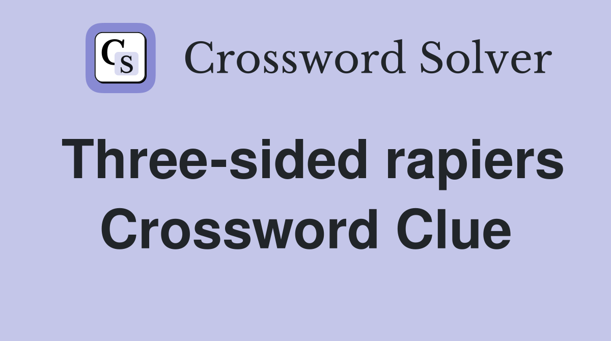 Three-sided rapiers Crossword Clue