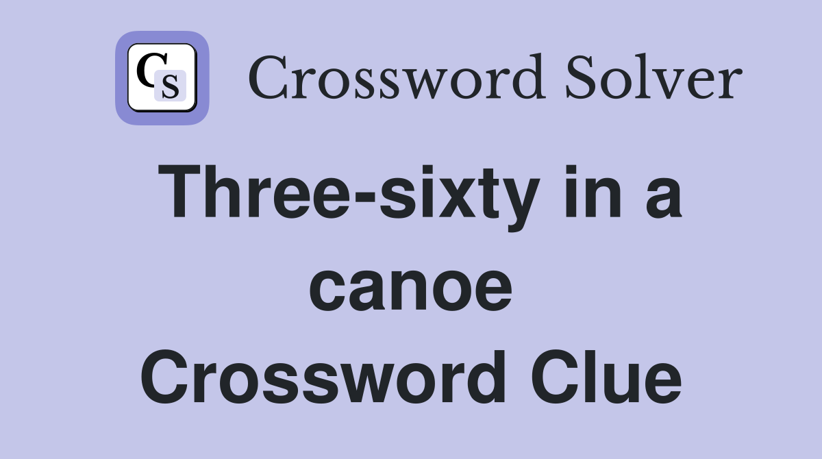Three-sixty in a canoe Crossword Clue