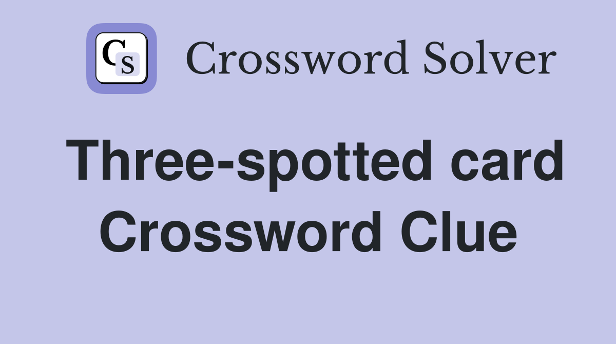 Three-spotted card Crossword Clue