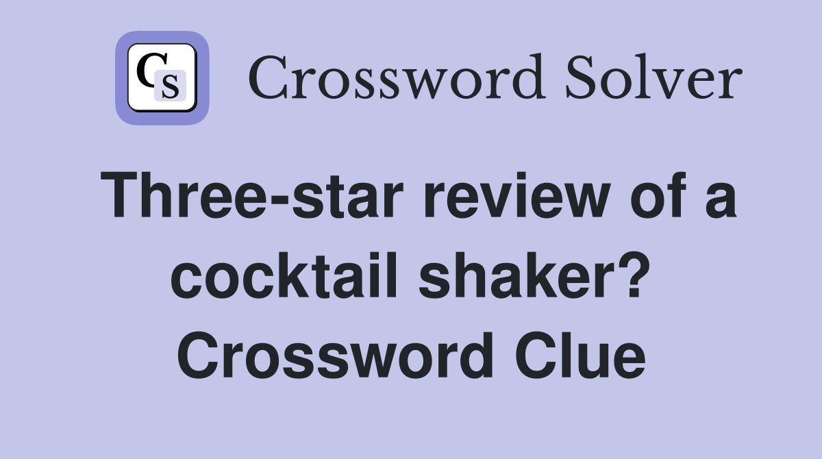 Three-star review of a cocktail shaker? Crossword Clue