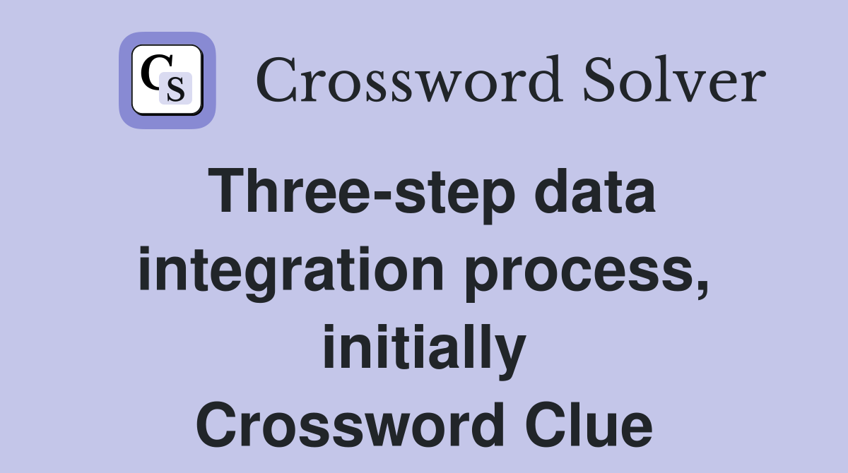 Three-step data integration process, initially Crossword Clue