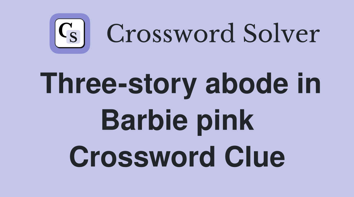 Three-story abode in Barbie pink Crossword Clue